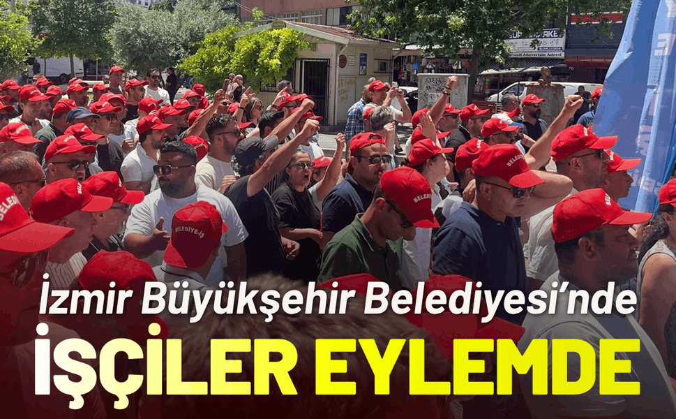 İzmir Büyükşehir Belediyesi’nde işçi eylemi