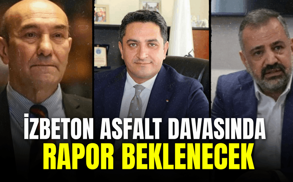 İZBETON asfalt davasında rapor beklenecek