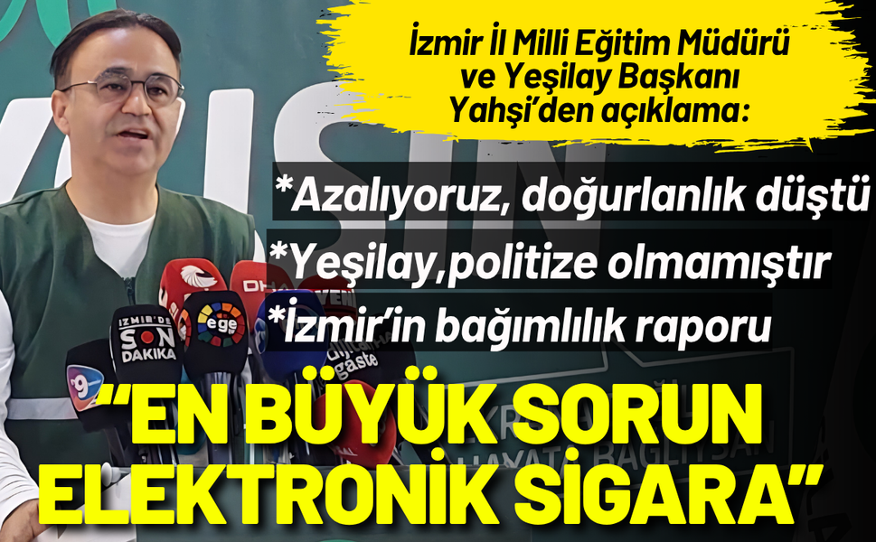 İzmir İl Milli Eğitim Müdürü ve Yeşilay Başkanı Yahşi: En büyük mücadele elektronik sigarada
