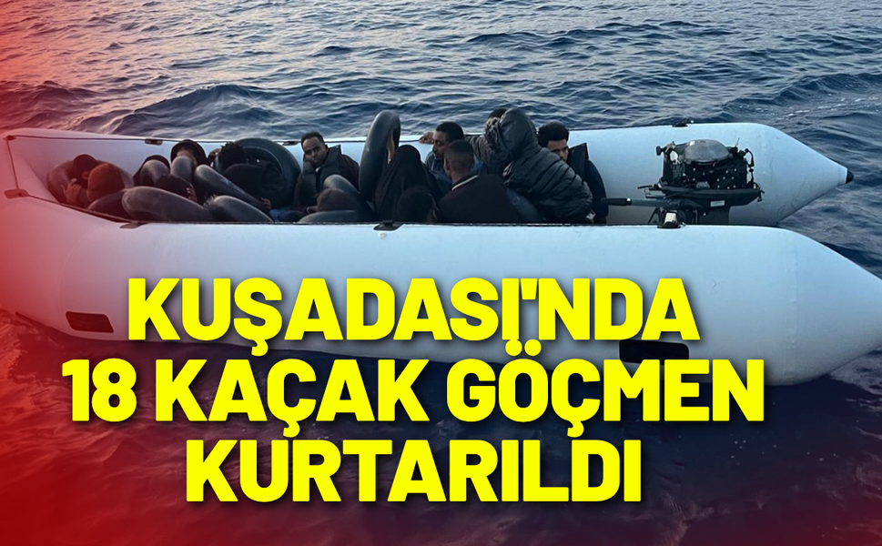 Kuşadası'nda 18 kaçak göçmen kurtarıldı