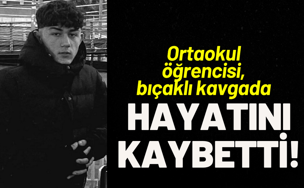 Ortaokul öğrencisi, bıçaklı kavgada hayatını kaybetti!