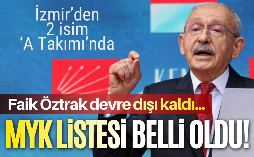 Kılıçdaroğlu'nun MYK listesi belli oldu! Faik Öztrak devre dışı kaldı...