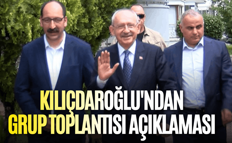 Kılıçdaroğlu'ndan grup toplantısı açıklaması