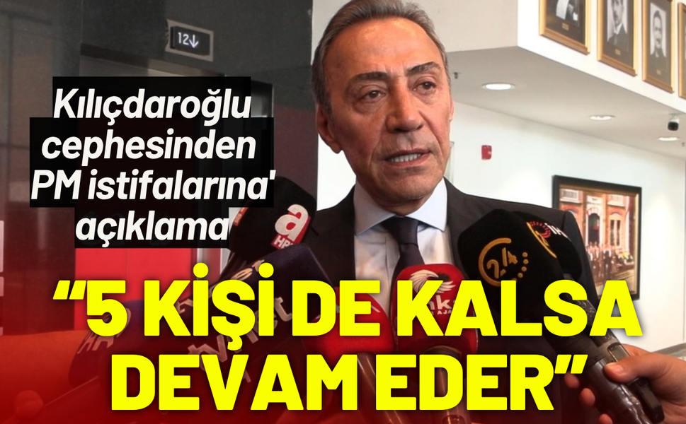 Kılıçdaroğlu cephesinden 'PM istifalarına' açıklama