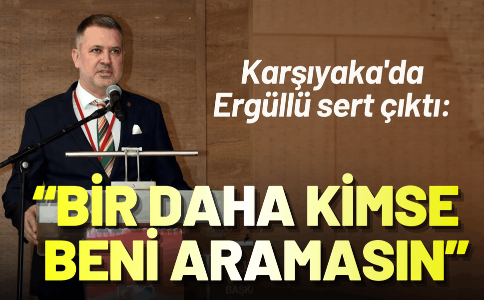 Karşıyaka'da Ergüllü sert çıktı: Bir daha kimse beni aramasın