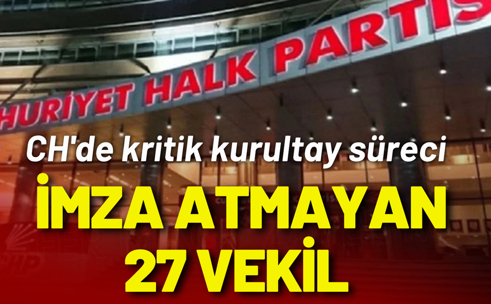 CHP'de kritik kurultay süreci: 27 milletvekili imza atmadı!