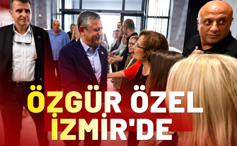 Özgür Özel İzmir’de