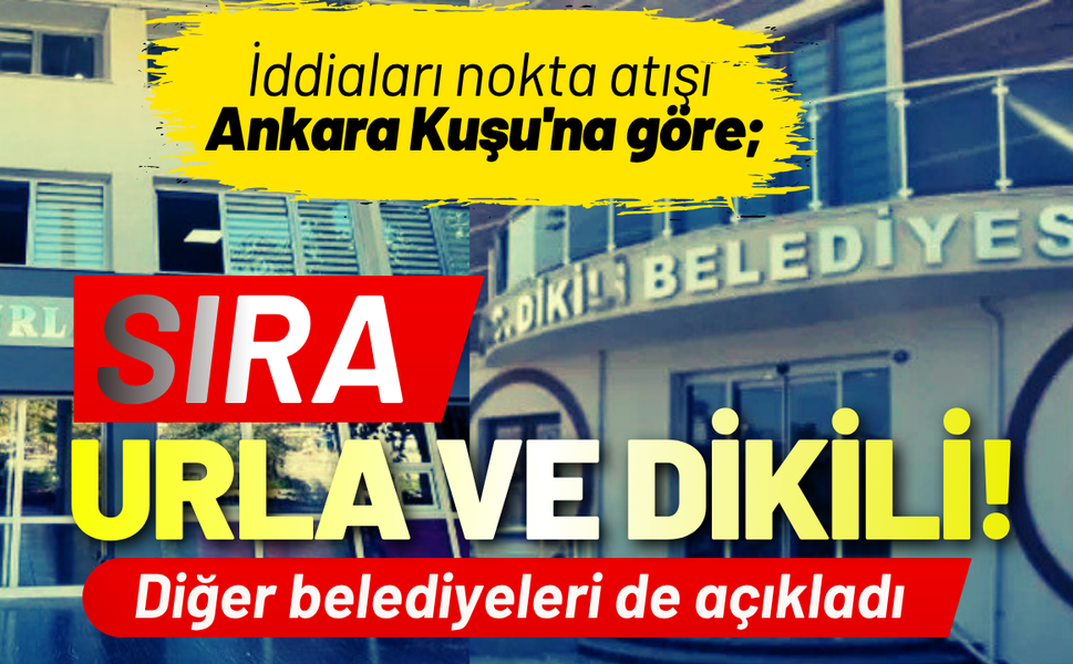 İddiaları tam isabet Ankara Kuşu'na göre; Sırada Urla ve Dikili!