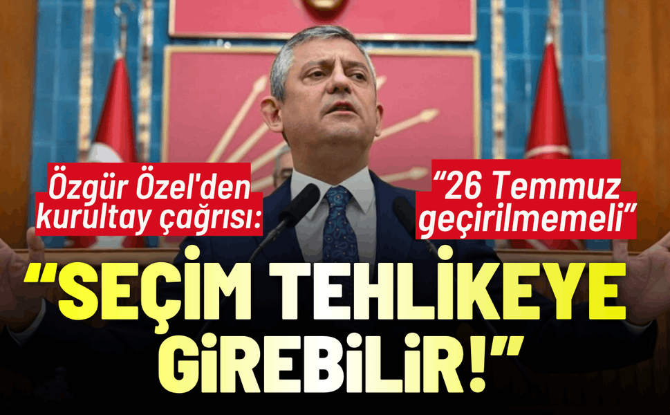 Özgür Özel'den kurultay çağrısı: Seçime girilme tehlikeye girebilir!