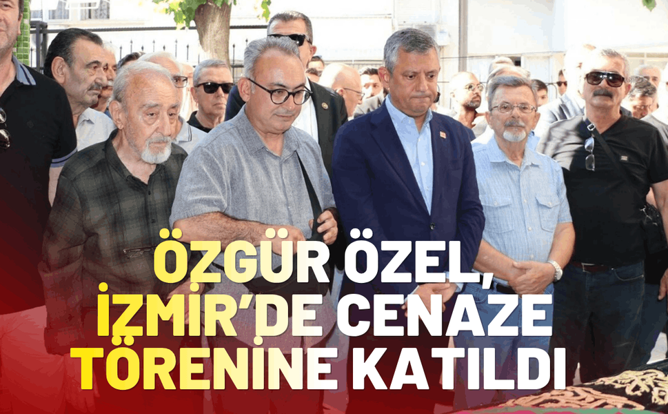 Özgür Özel, İzmir’de cenaze törenine katıldı