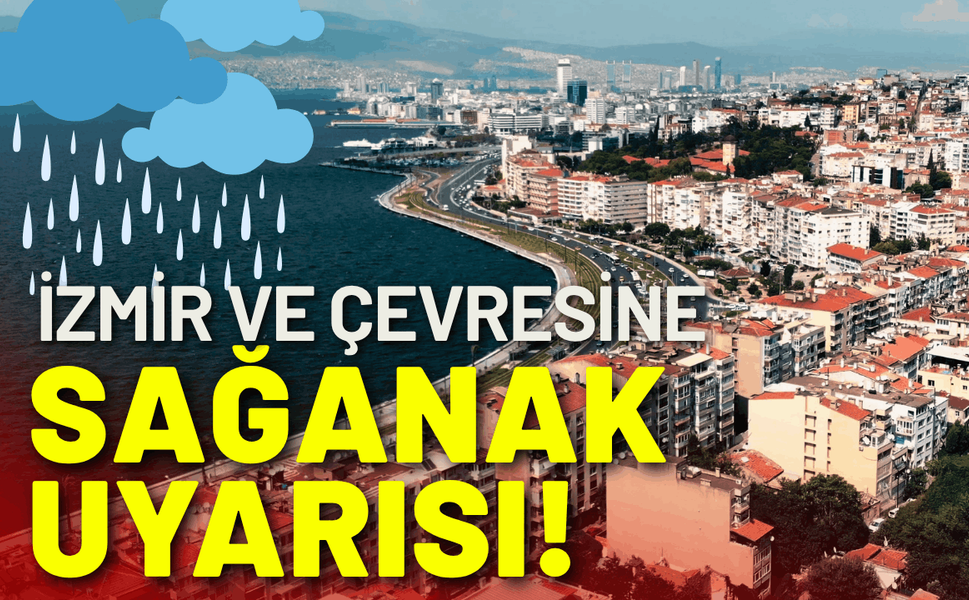 İzmir için sağanak yağmur uyarısı!