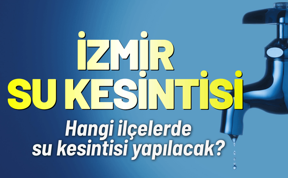İzmir su kesintisi! 14 Haziran hangi ilçelerde kesinti yaşanacak?