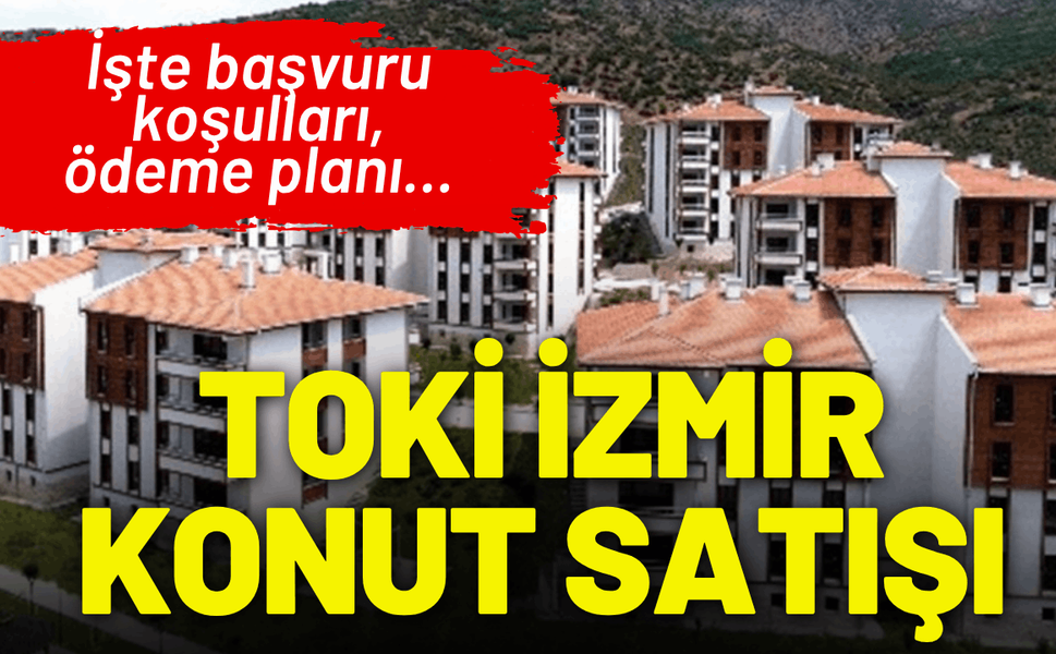TOKİ İzmir konut satışı: İşte başvuru koşulları, ödeme planı...