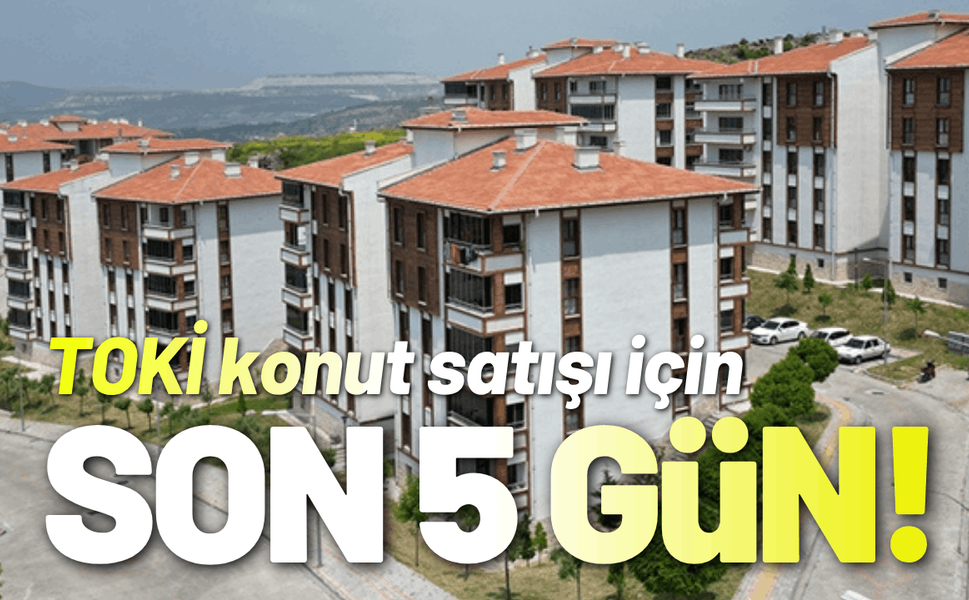 TOKİ konut satışı için son 5 gün!