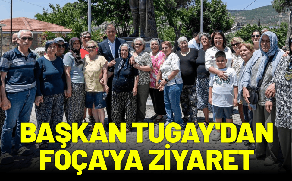 Başkan Tugay'dan Foça'ya ziyaret