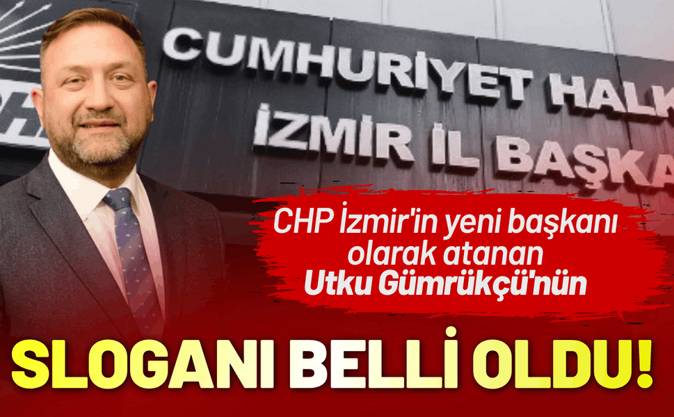 CHP İzmir'in yeni başkanı Utku Gümrükçü'nün sloganı belli oldu!