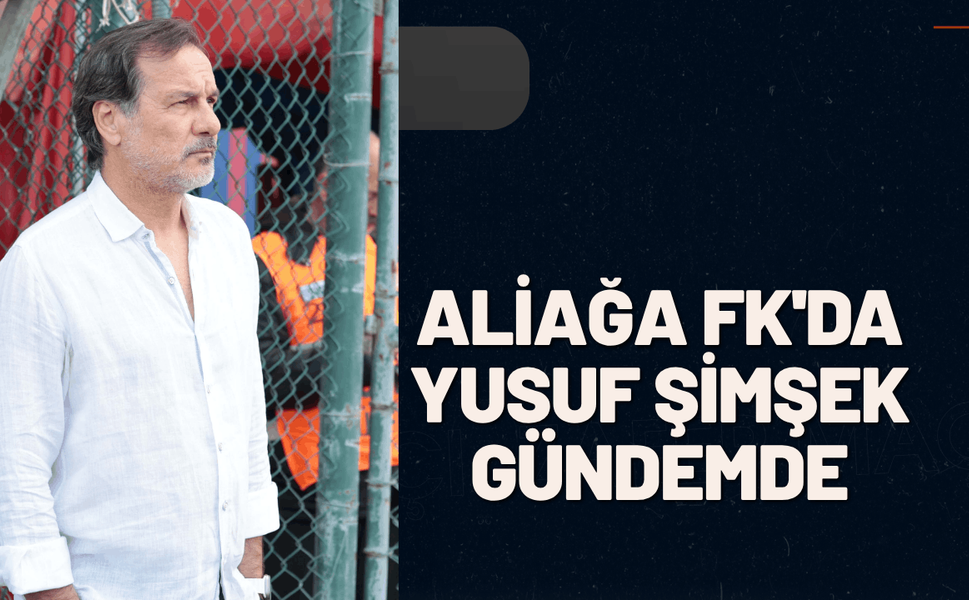 Aliağa FK'da Yusuf Şimşek gündemde