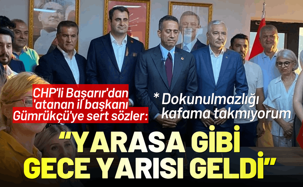 CHP'li Başarır'dan 'atanan il başkanı Gümrükçü'ye sert sözler: Yarasa gibi gece yarısı geldi