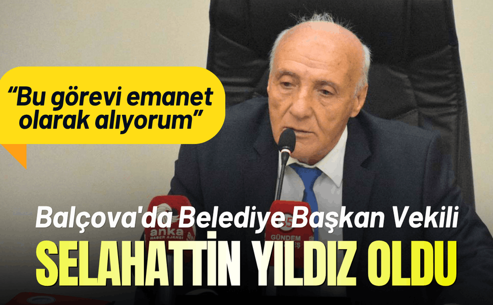 Balçova'da Belediye Başkan Vekili Selahattin Yıldız oldu