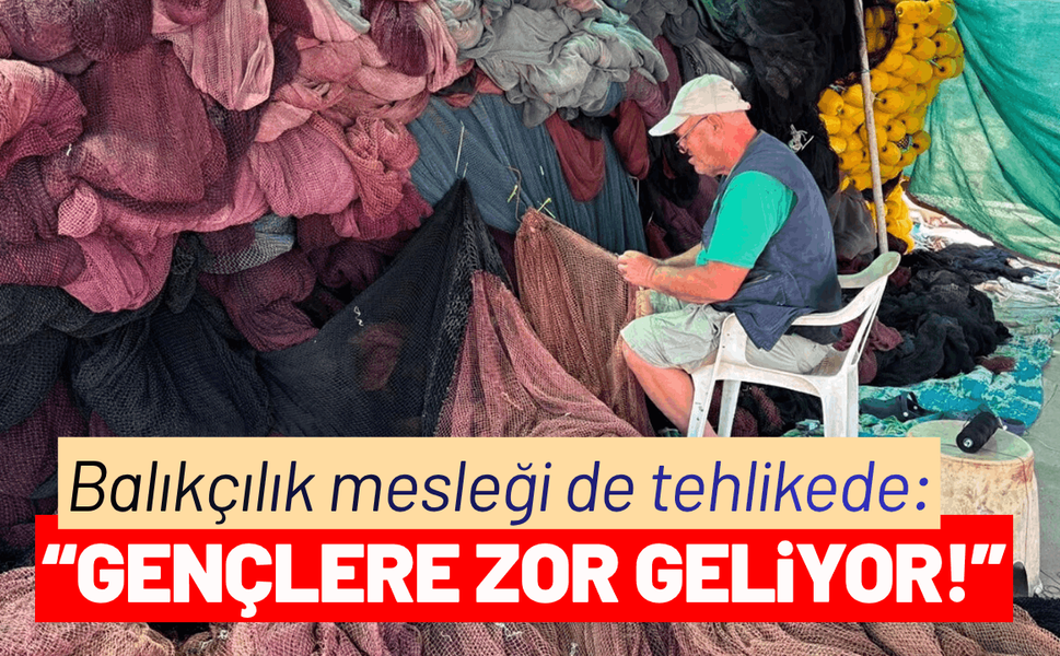 Balıkçılık mesleği de tehlikede: Gençlere zor geliyor!
