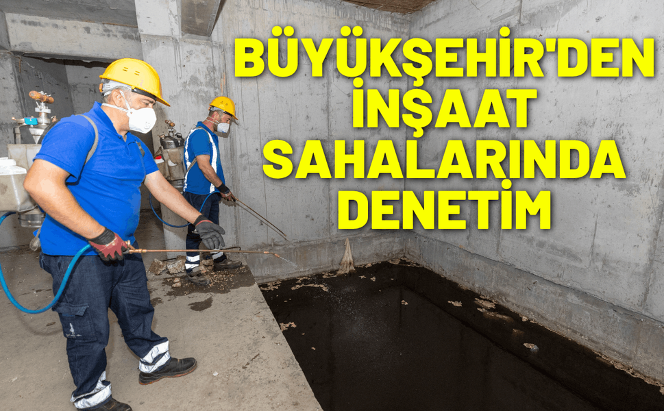 Büyükşehir'den inşaat sahalarında denetim