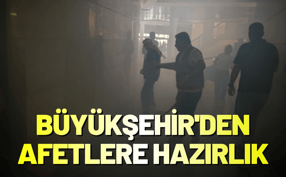 Büyükşehir'den afetlere karşı tam hazırlık