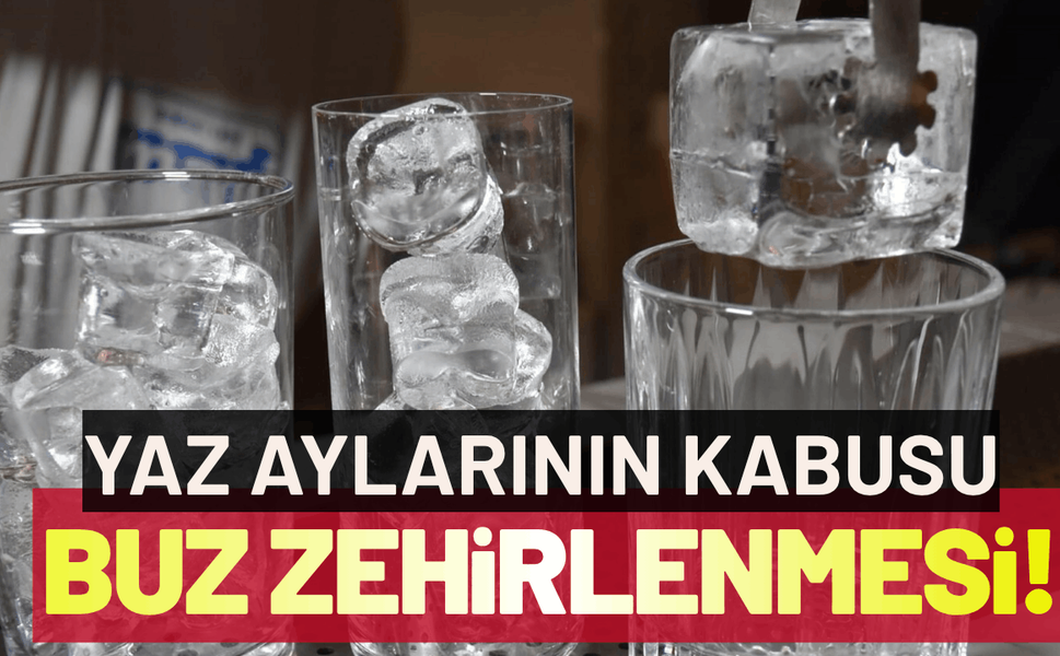 Hijyenik olmayan buz zehirlenmesine dikkat!