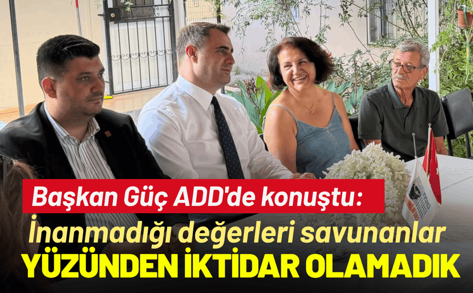Başkan Güç ADD'de konuştu: ''İnanmadığı değerleri savunanlar yüzünden iktidar olamadık''