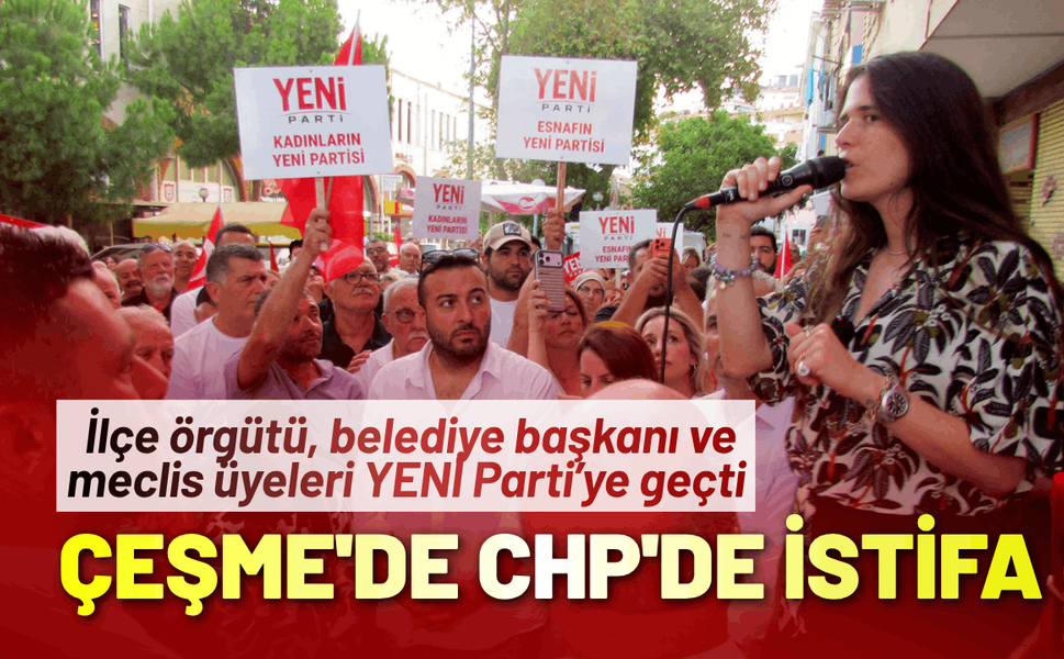 Çeşme'de CHP'de toplu istifa: YENİ Parti'ye geçtiler!