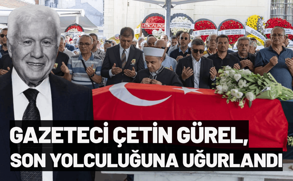 Gazeteci Çetin Gürel, son yolculuğuna uğurlandı