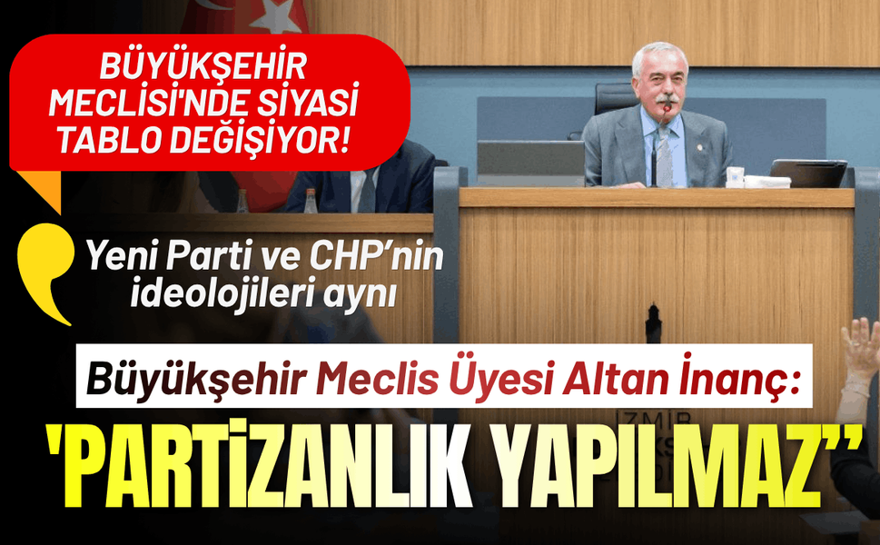 Büyükşehir Meclisi'nde siyasi tablo değişiyor! Altan İnanç: 'Partizanlık yapılmaz'
