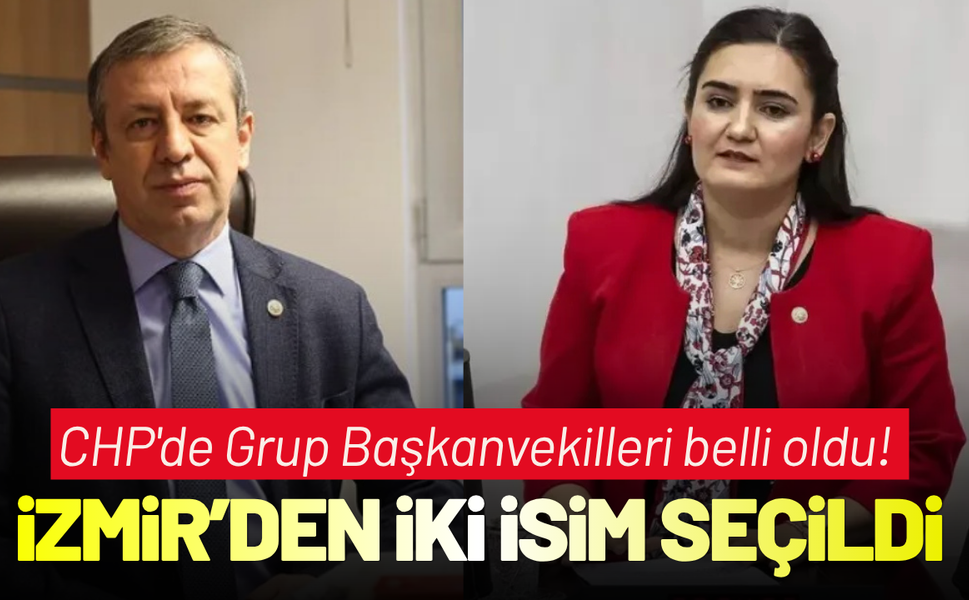 CHP'de Grup Başkanvekilleri belli oldu! İzmir'den iki isim seçildi