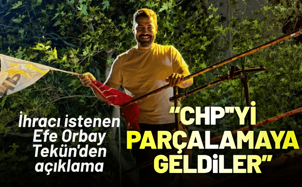 CHP'den ihracı istenen Efe Orbay Tekün'den açıklama