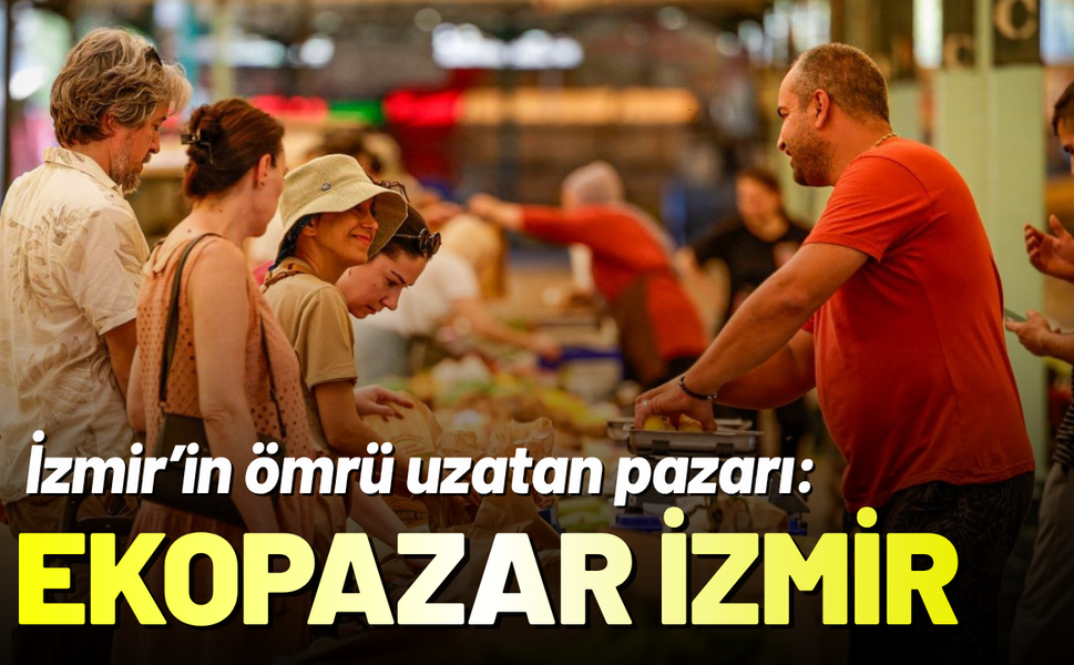 İzmir’in ömrü uzatan pazarı: Ekopazar İzmir
