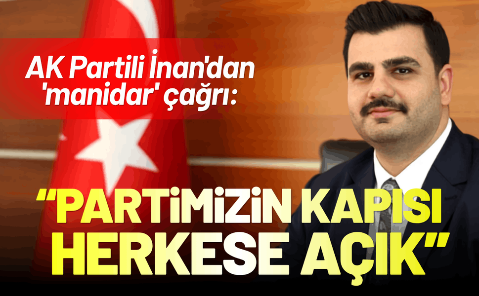AK Partili İnan'dan 'manidar' çağrı: Partimizin kapısı herkese açıktır!