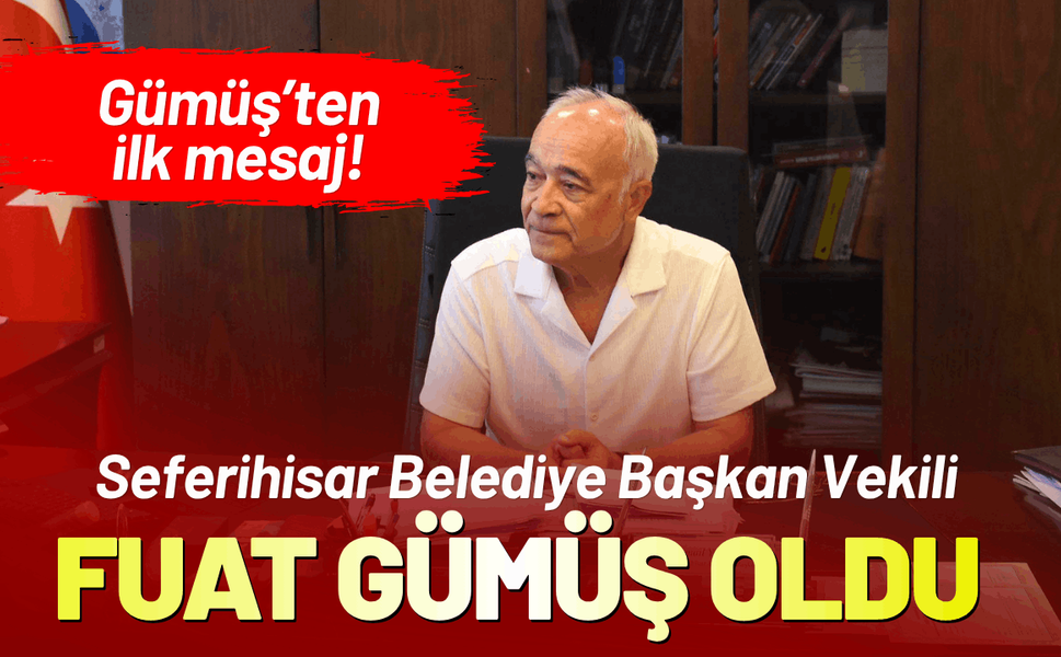 Seferihisar Belediye Başkan Vekili, Fuat Gümüş oldu