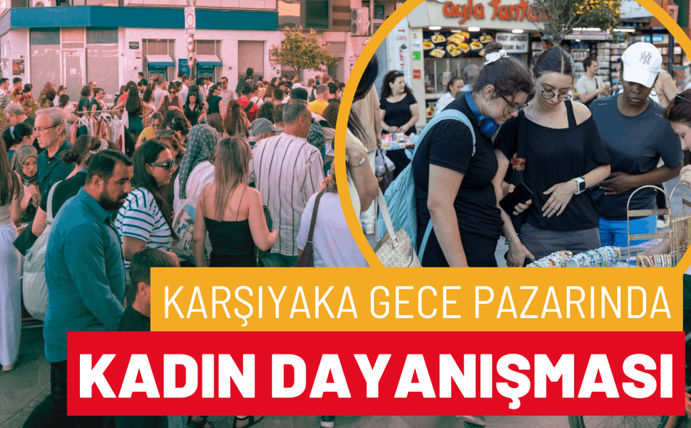 Karşıyaka Gece Pazarı kadın dayanışmasını büyütüyor