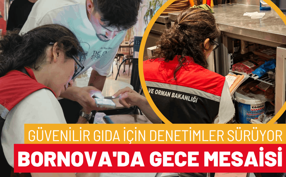 Bornova'da gece mesaisi: Güvenilir gıda için denetimler sürüyor