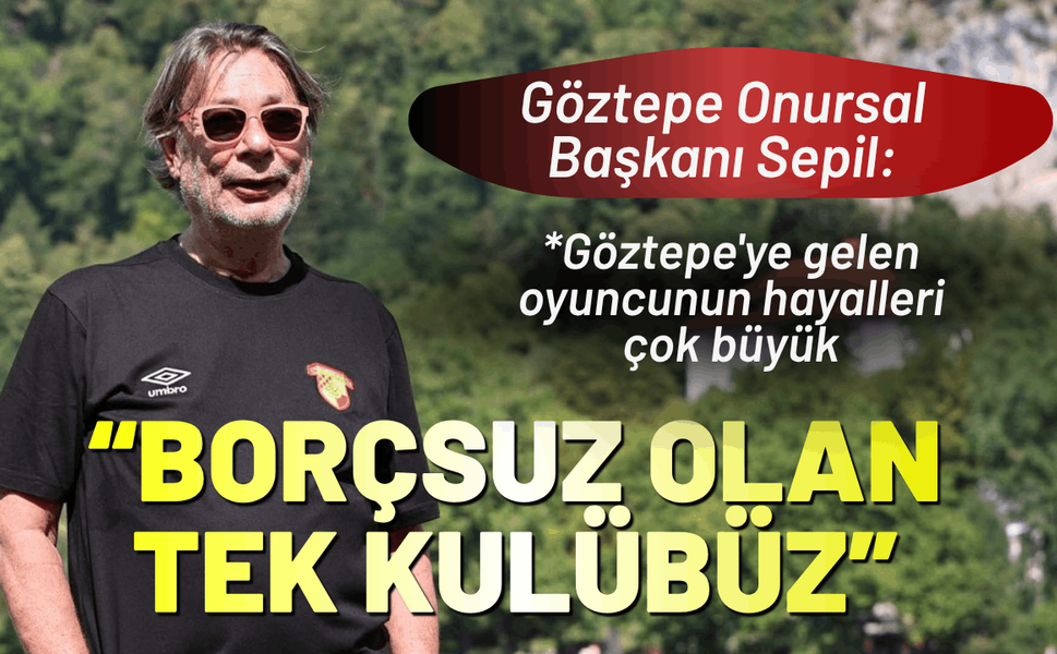 Göztepe Onursal Başkanı Sepil: Borçsuz olan tek kulübüz