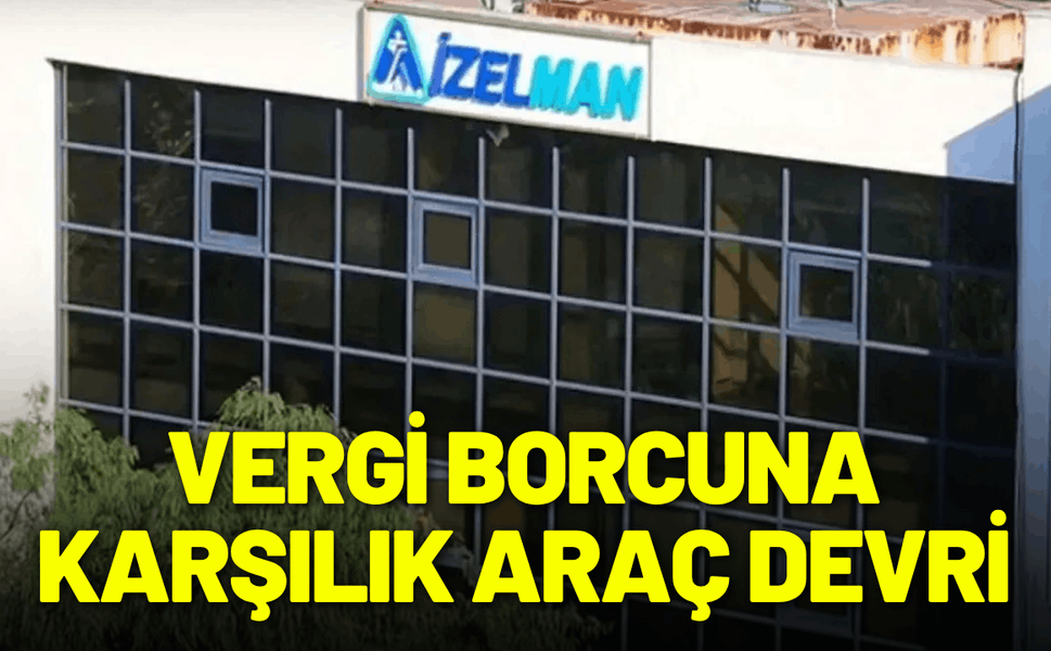 İZELMAN'dan vergi borcuna karşılık araç devri