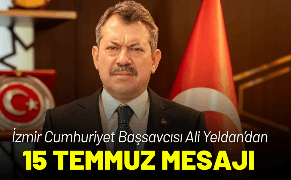 İzmir Cumhuriyet Başsavcısı Ali Yeldan’dan 15 Temmuz mesajı