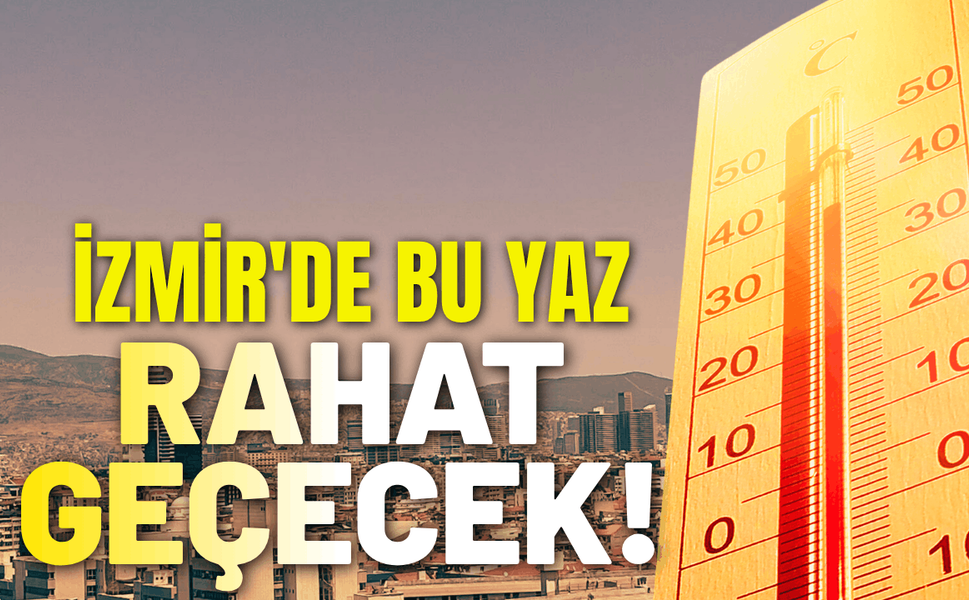 İzmir'de bu yaz büyük bir sıcaklık olmayacak!