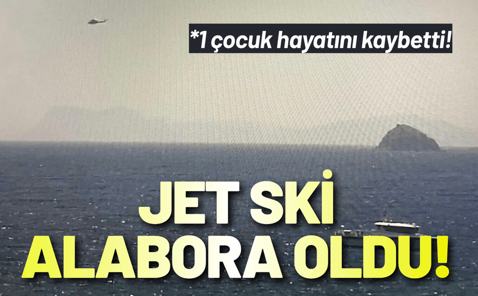 Bodrum'da jet ski alabora oldu: 1 çocuk hayatını kaybetti!