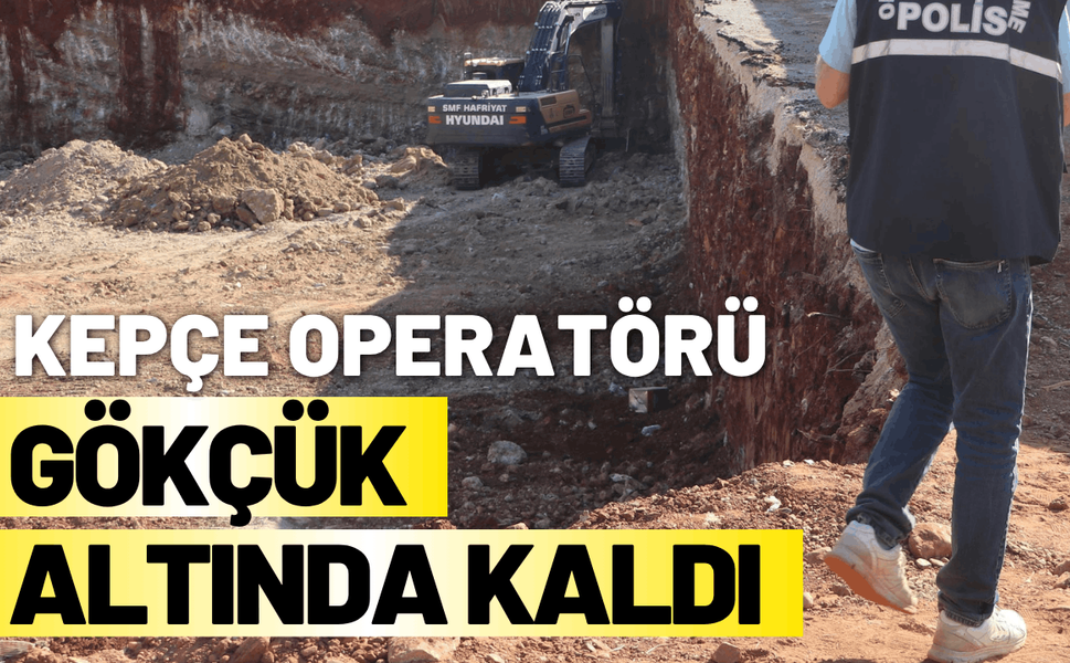 Kepçe operatörü göçük altında kaldı!