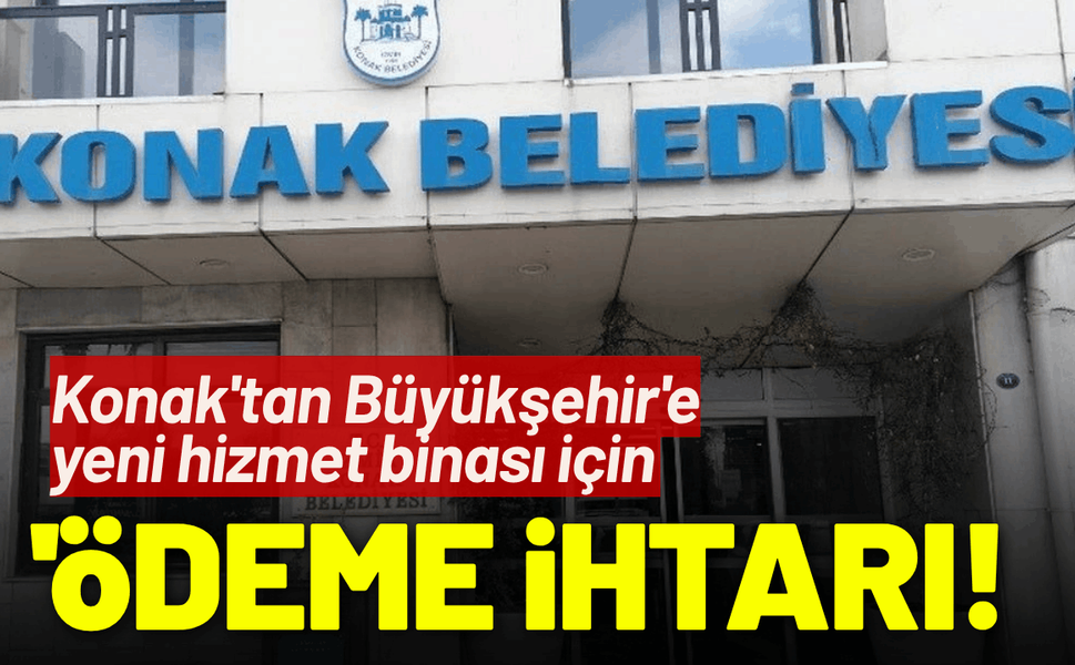 Konak'tan Büyükşehir'e 'ödeme' ihtarı!
