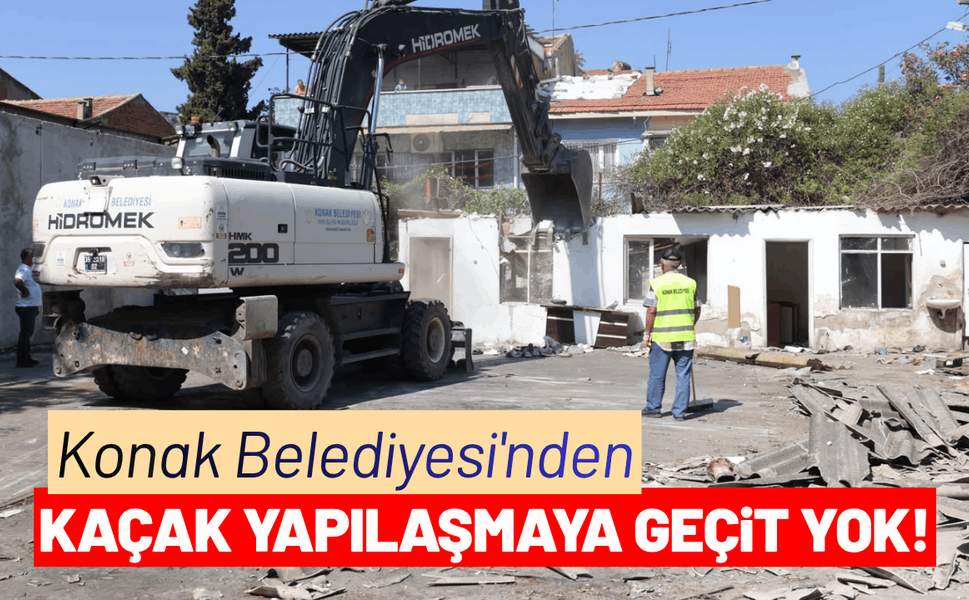 Konak Belediyesi'nden kaçak yapılaşmaya sıfır tolerans