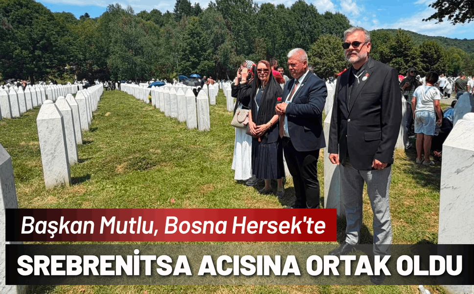 Başkan Mutlu, Bosna Hersek'te Srebrenitsa'nın acısına ortak oldu
