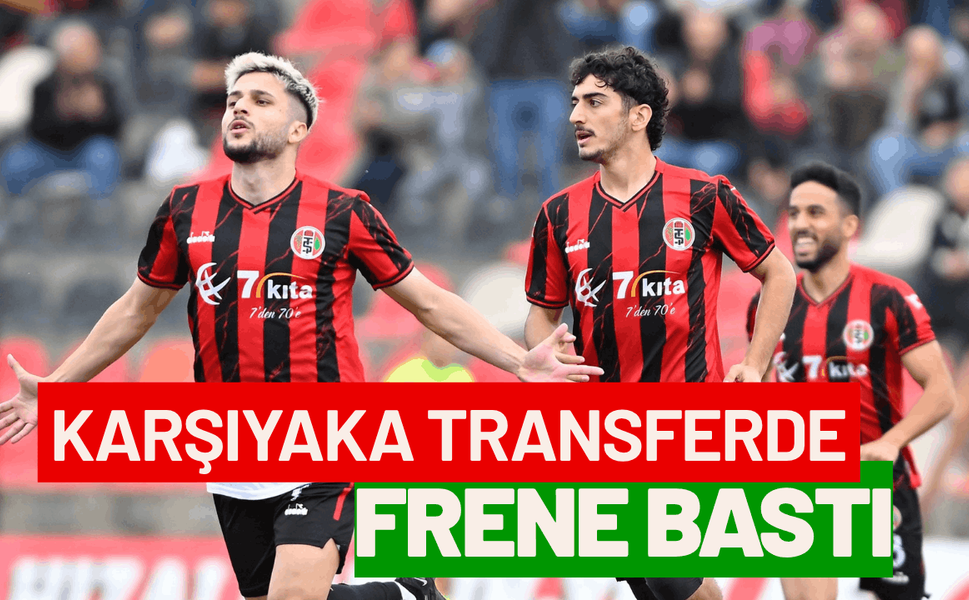 Karşıyaka, transferde frene bastı