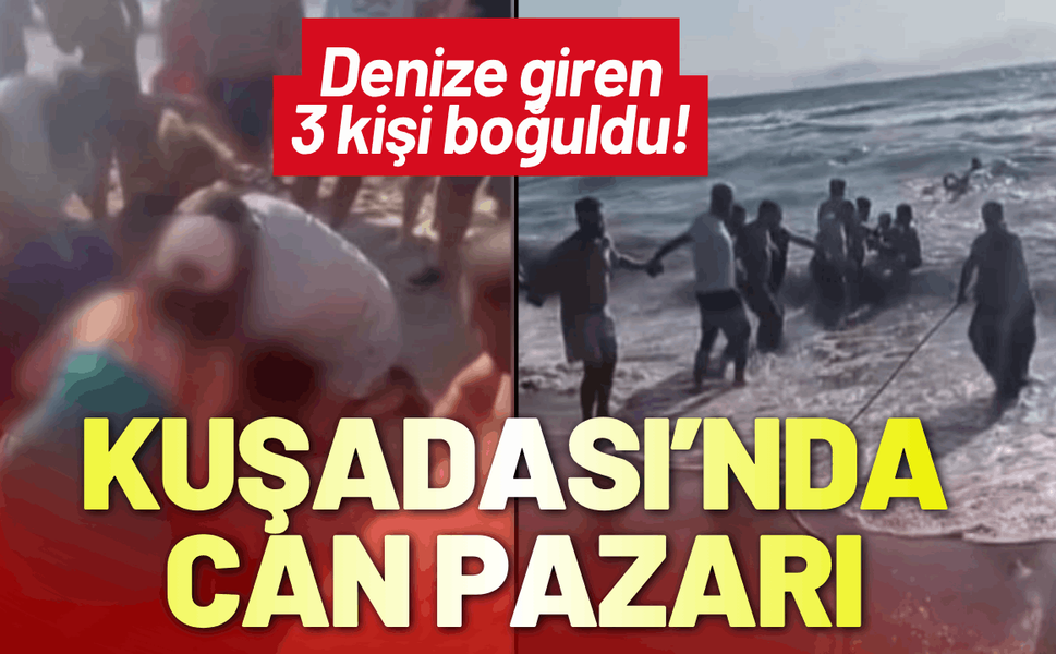 Kuşadası’nda can pazarı: Denize giren 3 kişi boğuldu!