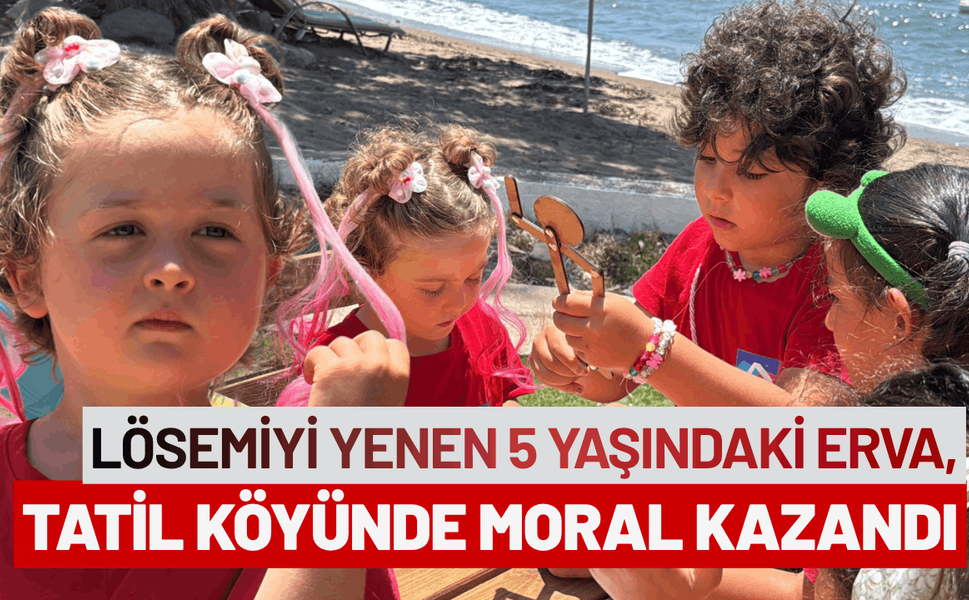 Lösemiyi yenen 5 yaşındaki Erva, tatil köyünde moral kazandı